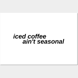 iced coffee ain't seasonal Posters and Art